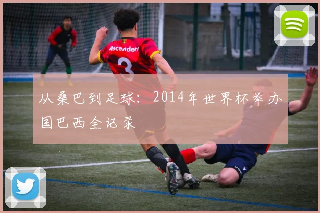 从桑巴到足球：2014年世界杯举办国巴西全记录